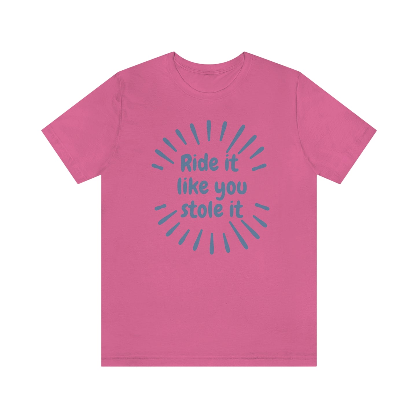 Ride it Like You Stole It Tee